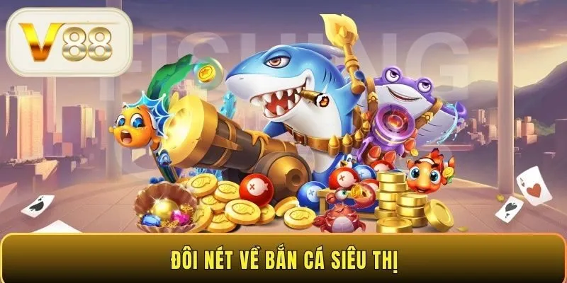 Đôi nét về bắn cá siêu thị