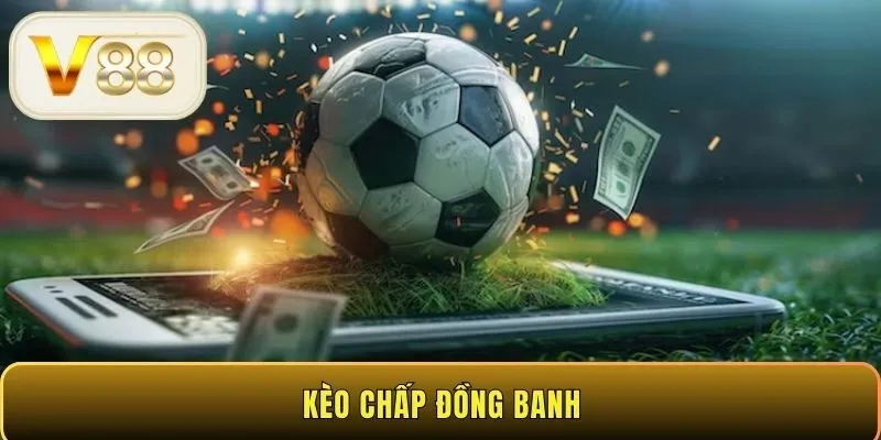 Những điểm quan trọng về kèo chấp đồng banh