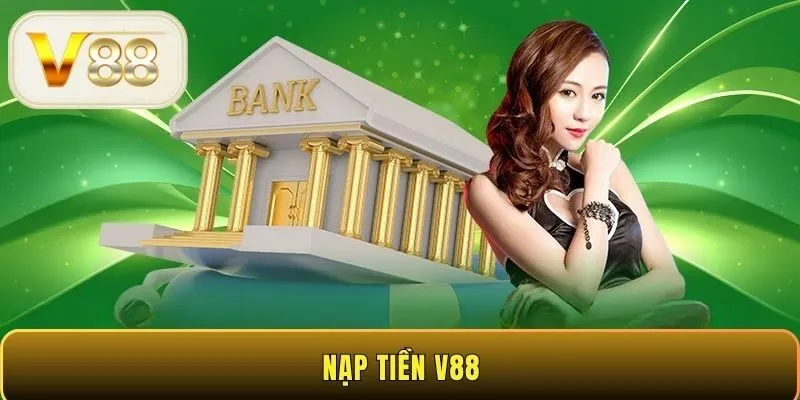 Nạp tiền V88 - Dễ dàng, an toàn, nhận thưởng ngay mọi lúc