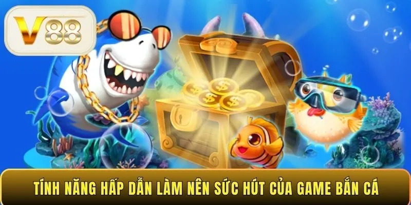 Tính năng hấp dẫn làm nên sức hút của game bắn cá