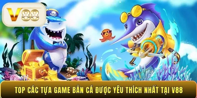 Top các tựa game bắn cá được yêu thích nhất tại V88
